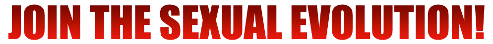 JOIN THE SEXUAL EVOLUTION!