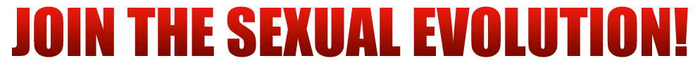 JOIN THE SEXUAL EVOLUTION!